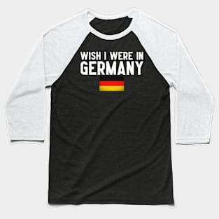 Wish I were in Germany Baseball T-Shirt